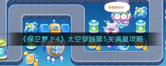 《保衛(wèi)蘿卜4》太空穿越第5關滿星攻略