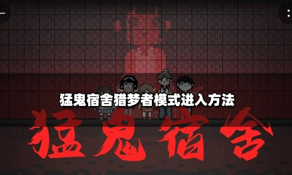 猛鬼宿舍獵夢者模式進入方法 獵夢者模式怎么進