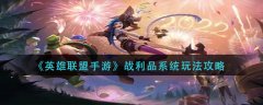 英雄聯(lián)盟手游戰(zhàn)利品系統(tǒng)怎么玩 戰(zhàn)利品系統(tǒng)玩法攻略