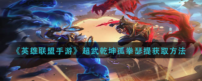 《英雄聯(lián)盟手游》超武乾坤孤拳瑟提獲取方法