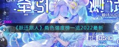 躍遷旅人角色強(qiáng)度榜一覽2022最新