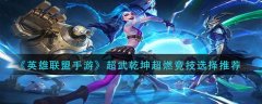 英雄聯(lián)盟手游超武乾坤超燃競技選擇推薦
