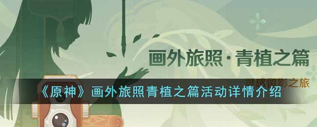 《原神》畫外旅照青植之篇活動(dòng)詳情介紹