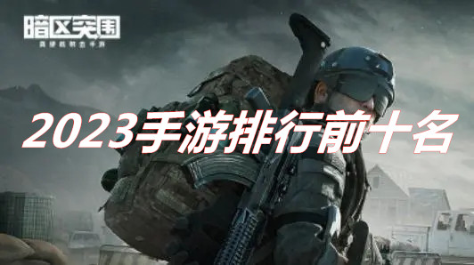 2023年網(wǎng)絡(luò)游戲推薦 2023手游排行前十名