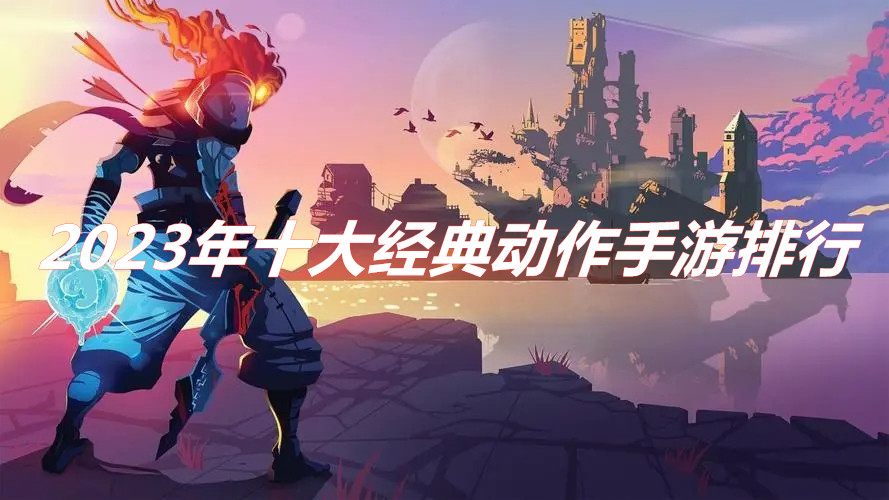 2023動(dòng)作游戲推薦  2023年十大經(jīng)典動(dòng)作手游排行(排名不分先后)