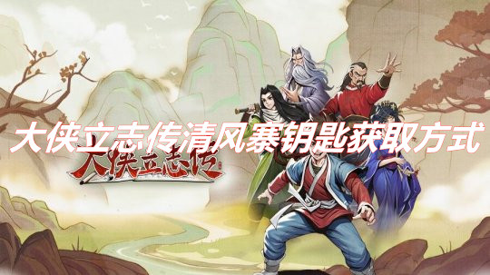 《大俠立志傳》清風(fēng)寨鑰匙怎么獲得 大俠立志傳清風(fēng)寨鑰匙獲取方式