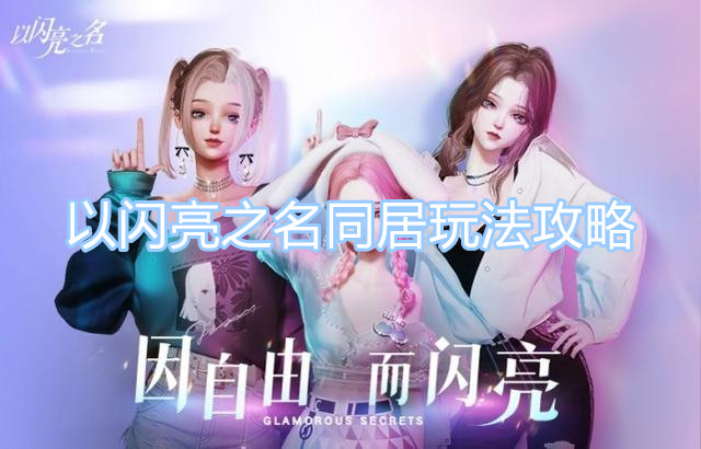 《以閃亮之名》如何進(jìn)行同居 以閃亮之名同居玩法攻略