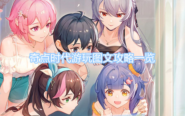 奇點時代玩法攻略 奇點時代游玩圖文攻略一覽