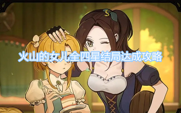 火山的女兒全四星結(jié)局達(dá)成攻略 全結(jié)局達(dá)成條件圖文一覽