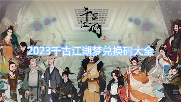 2023千古江湖夢兌換碼大全 最新最全兌換碼分享