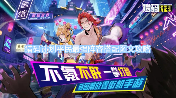 獵碼計(jì)劃平民最強(qiáng)陣容搭配圖文攻略 平民最強(qiáng)陣容攻略一覽