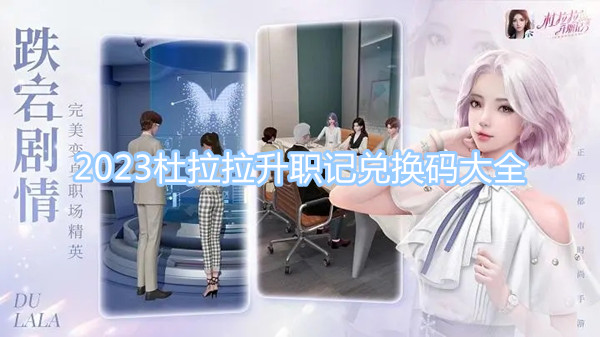 2023杜拉拉升職記兌換碼大全 最新最全兌換碼CDK分享