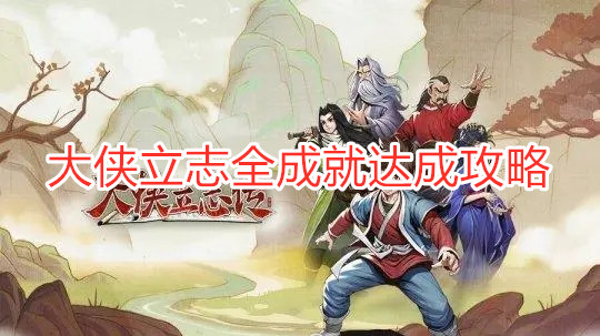 《大俠立志傳》全成就如何達成 大俠立志全成就達成攻略