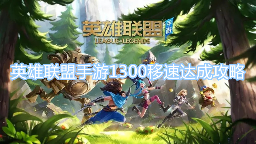 英雄聯(lián)盟手游1300移速怎么達(dá)成 1300移速達(dá)成攻略