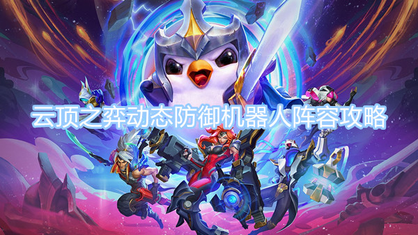 云頂之弈動(dòng)態(tài)防御機(jī)器人陣容怎么玩 S8.5動(dòng)態(tài)防御機(jī)器人陣容玩法玩法攻略